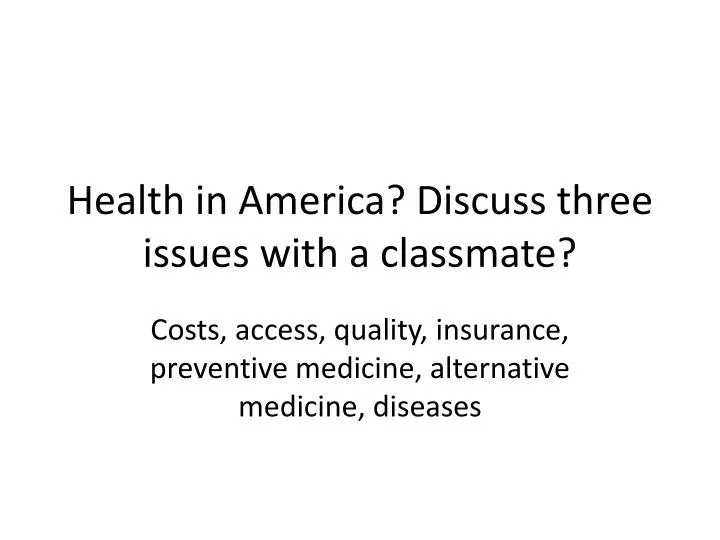 health in america discuss three issues with a classmate
