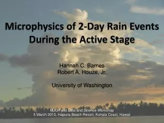 Microphysics of 2-Day Rain Events During the Active Stage Hannah C. Barnes Robert A. Houze, Jr.