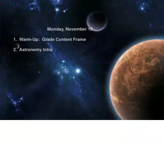 Monday, November 19 1. Warm-Up: Grade Content Frame 2. Astronomy Intro