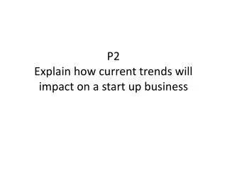 P2 Explain how current trends will impact on a start up business