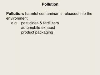Pollution Pollution: harmful contaminants released into the environment