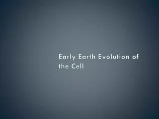 Early Earth Evolution of the Cell