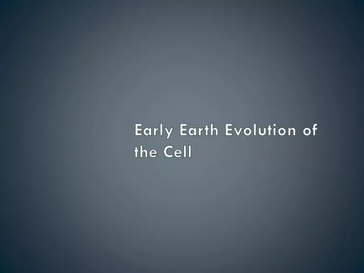 early earth evolution of the cell