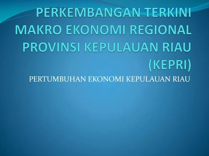 perkembangan terkini makro ekonomi regional provinsi kepulauan riau kepri