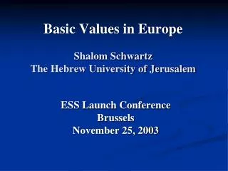 Basic Values in Europe Shalom Schwartz The Hebrew University of Jerusalem