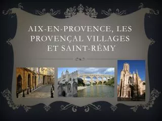 Aix-En-Provence, les Provençal villages et Saint- Rémy