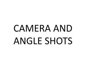 CAMERA AND ANGLE SHOTS