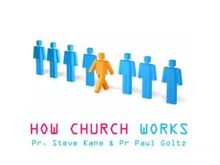 HOW CHURCH WORKS Pr. Steve Kane &amp; Pr Paul Goltz