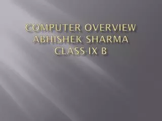 Computer overview A bhishek Sharma Class-IX B