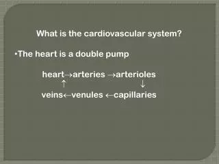 What is the cardiovascular system? The heart is a double pump heart ?arteries ?arterioles