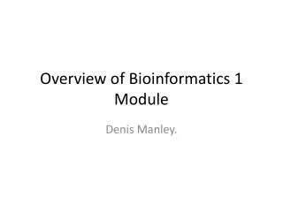 Overview of Bioinformatics 1 Module