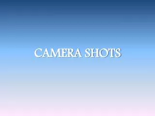 CAMERA SHOTS