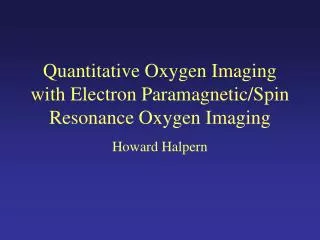 Quantitative Oxygen Imaging with Electron Paramagnetic/Spin Resonance Oxygen Imaging