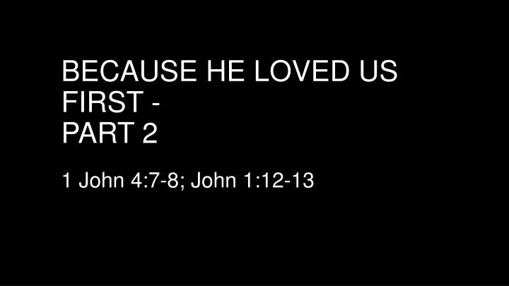 because he loved us first part 2