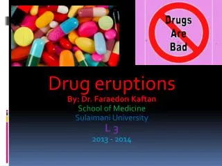 Drug eruptions By: Dr. Faraedon Kaftan School of Medicine Sulaimani University L 3