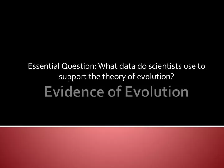 essential question what data do scientists use to support the theory of evolution