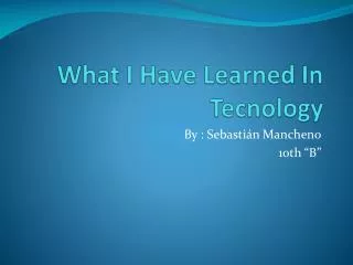 What I Have Learned In Tecnology