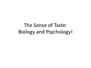 The Sense of Taste: Biology and Psychology!