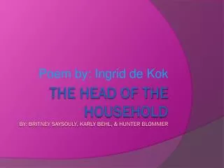 The Head of the Household By: Britney saysouly , karly behl , &amp; Hunter blommer