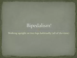Bipedalism!