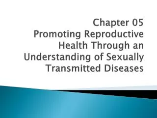 Chapter 05 Promoting Reproductive Health Through an Understanding of Sexually Transmitted Diseases