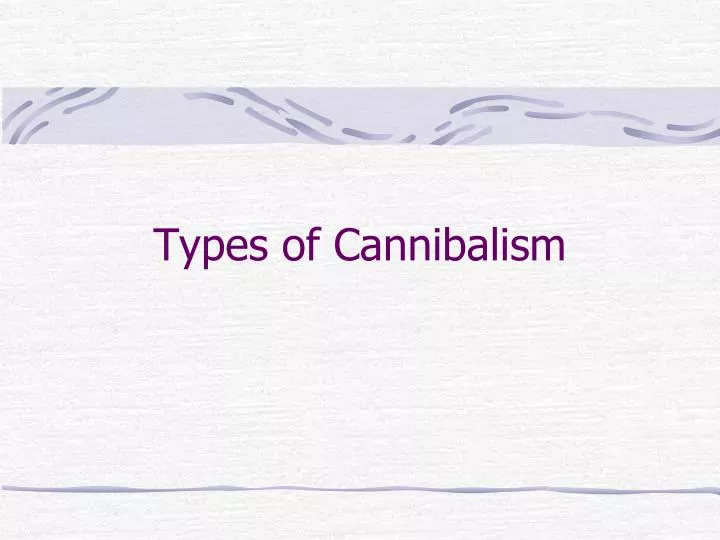 types of cannibalism