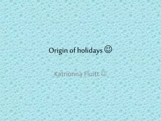 Origin of holidays ?