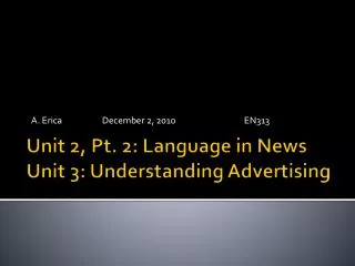 Unit 2, Pt. 2: Language in News Unit 3: Understanding Advertising