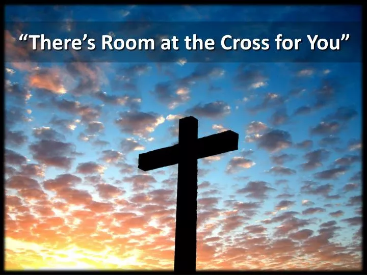 there s room at the cross for you