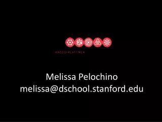 Melissa Pelochino melissa@dschool.stanford.edu