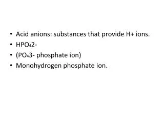 Acid anions: substances that provide H+ ions. HPO 4 2- (PO 4 3- phosphate ion)