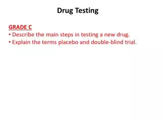 GRADE C Describe the main steps in testing a new drug.