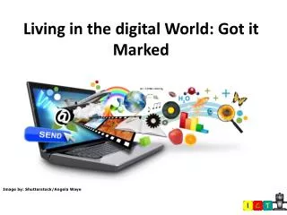 Living in the digital World: Got it Marked