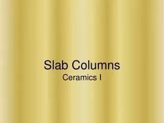 Slab Columns Ceramics I