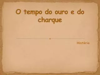 o tempo do ouro e do charque