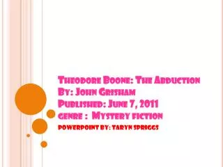 Theodore Boone: The Abduction By: John Grisham Published: June 7, 2011 genre : Mystery fiction