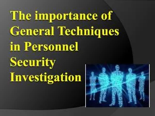 The importance of General T echniques in Personnel S ecurity I nvestigation