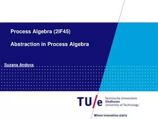 Process Algebra (2IF45) Abstraction in Process Algebra