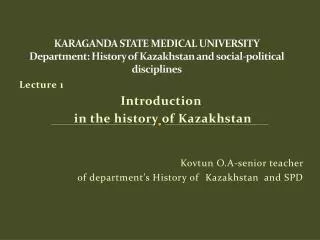 Lecture 1 Introduction in the history of Kazakhstan Kovtun O.A-senior teacher