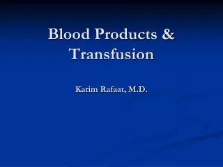 Blood Products &amp; Transfusion Karim Rafaat, M.D.