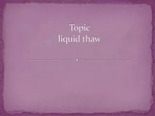 Topic liquid thaw