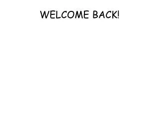 WELCOME BACK!