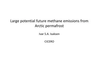 Large potential future methane emissions from Arctic permafrost Ivar S.A. Isaksen CICERO