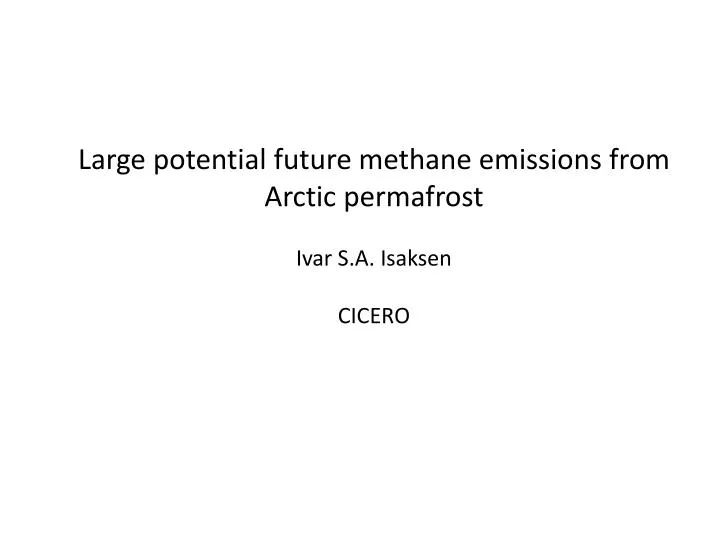 large potential future methane emissions from arctic permafrost ivar s a isaksen cicero