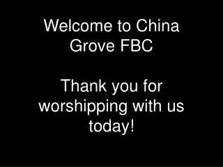 Welcome to China Grove FBC Thank you for worshipping with us today!