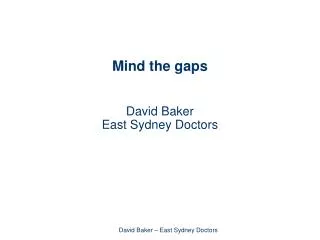 Mind the gaps David Baker East Sydney Doctors