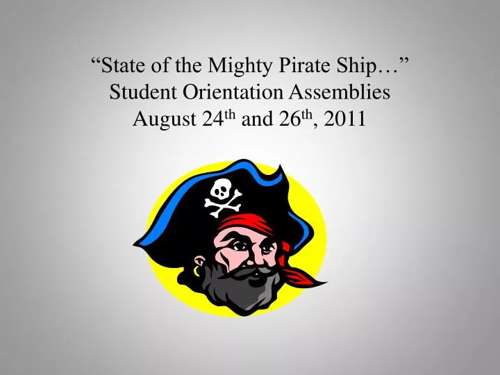 state of the mighty pirate ship student orientation assemblies august 24 th and 26 th 2011