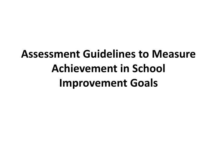 assessment guidelines to measure achievement in school improvement goals