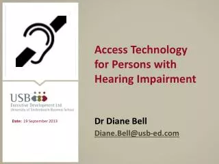 Access Technology for Persons with Hearing Impairment Dr Diane Bell Diane.Bell@usb-ed.com