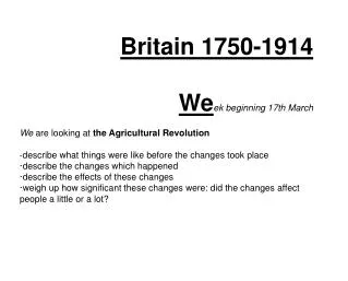 Britain 1750-1914 We ek beginning 17th March We are looking at the Agricultural Revolution